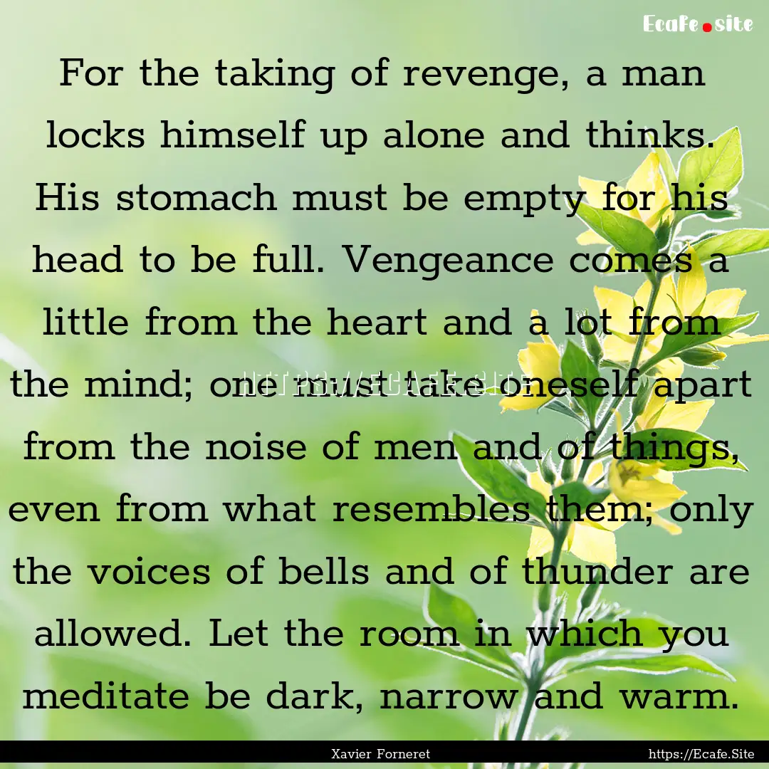 For the taking of revenge, a man locks himself.... : Quote by Xavier Forneret