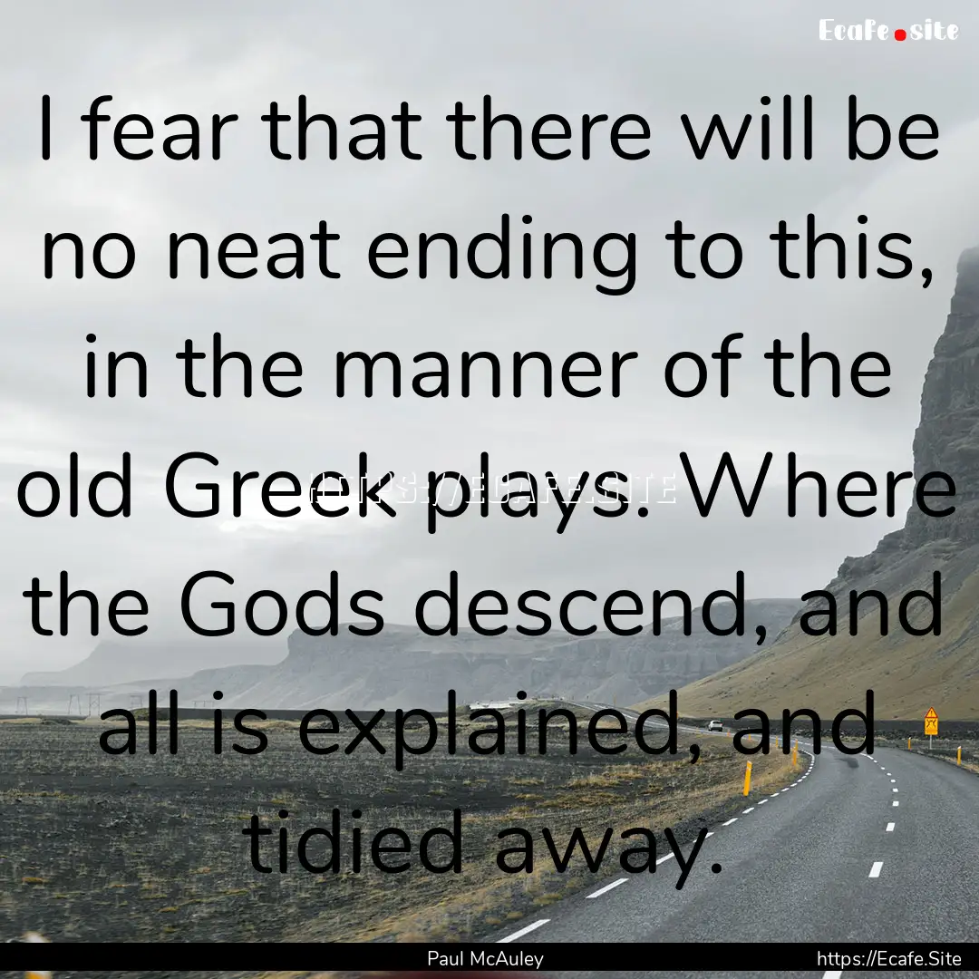 I fear that there will be no neat ending.... : Quote by Paul McAuley