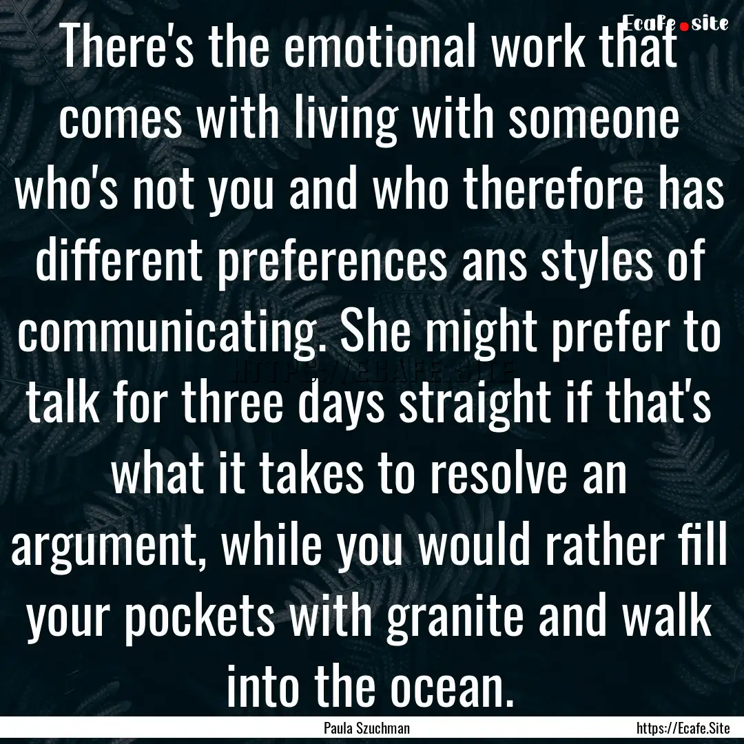 There's the emotional work that comes with.... : Quote by Paula Szuchman 