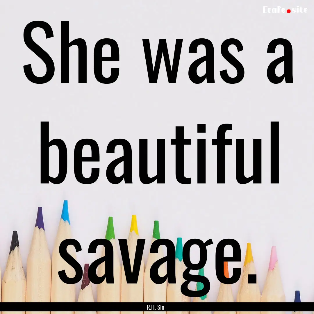 She was a beautiful savage. : Quote by R.H. Sin