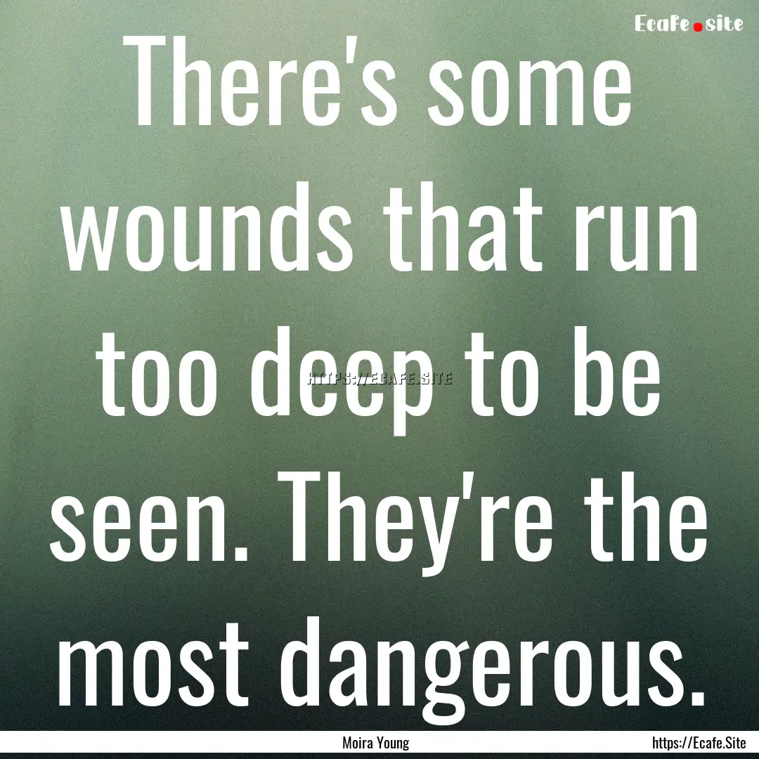 There's some wounds that run too deep to.... : Quote by Moira Young