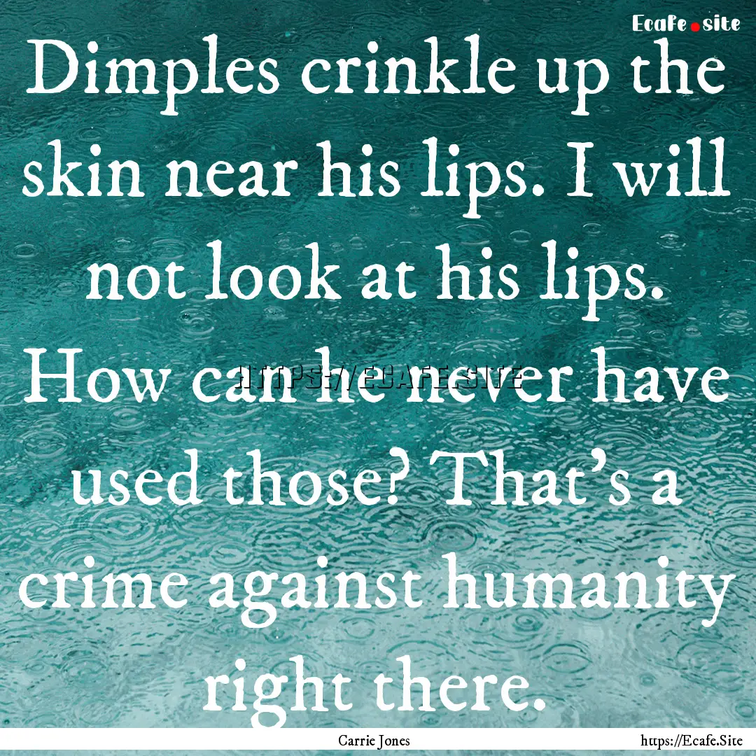 Dimples crinkle up the skin near his lips..... : Quote by Carrie Jones