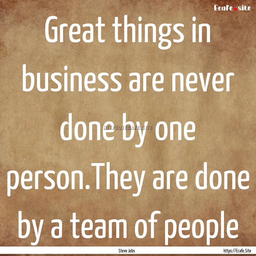 Great things in business are never done by.... : Quote by Steve Jobs