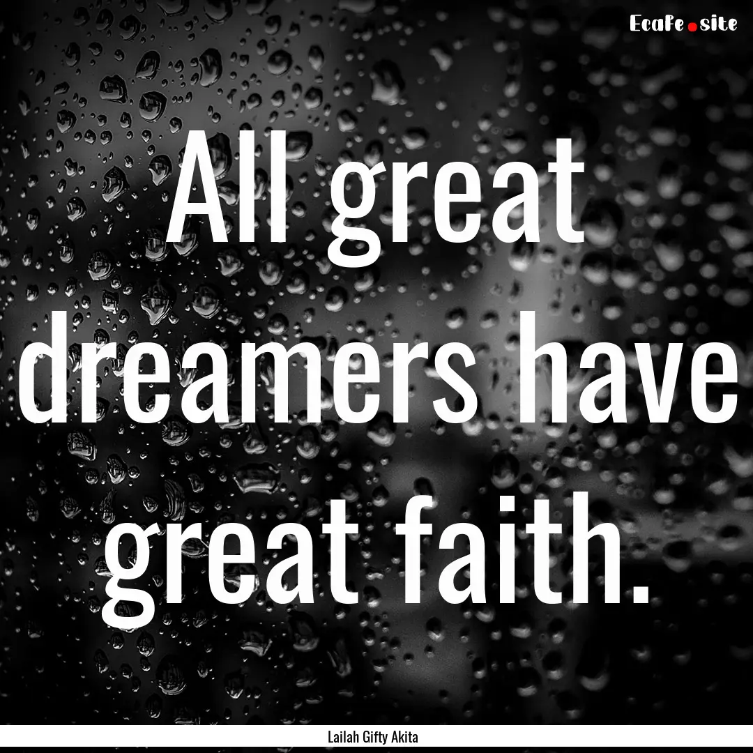 All great dreamers have great faith. : Quote by Lailah Gifty Akita