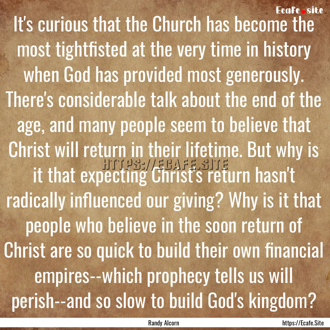 It's curious that the Church has become the.... : Quote by Randy Alcorn