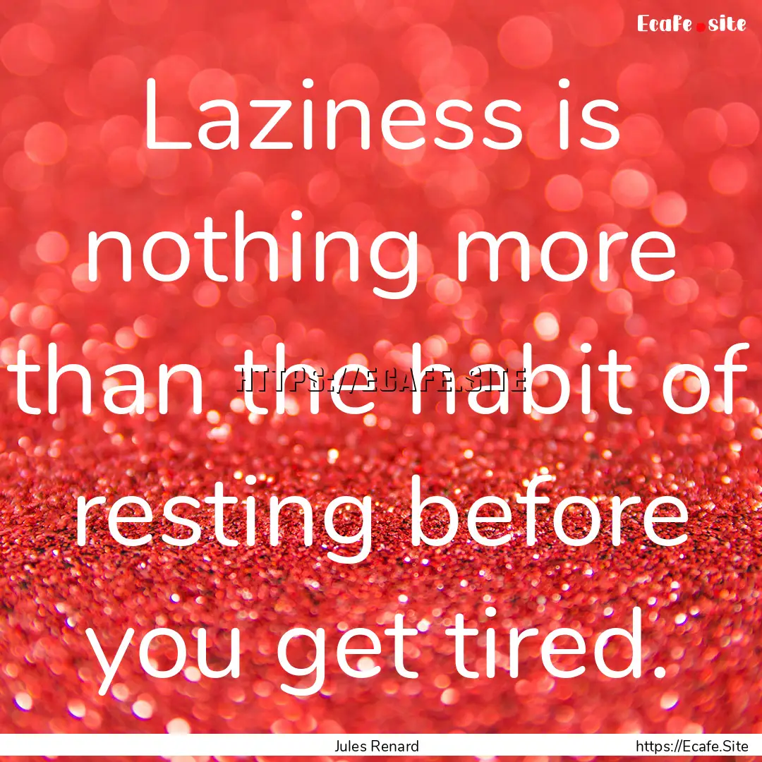 Laziness is nothing more than the habit of.... : Quote by Jules Renard