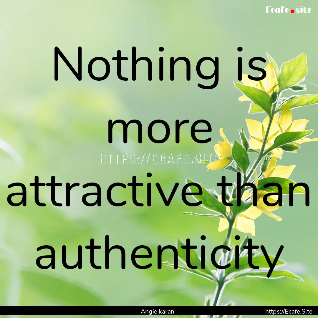 Nothing is more attractive than authenticity.... : Quote by Angie karan