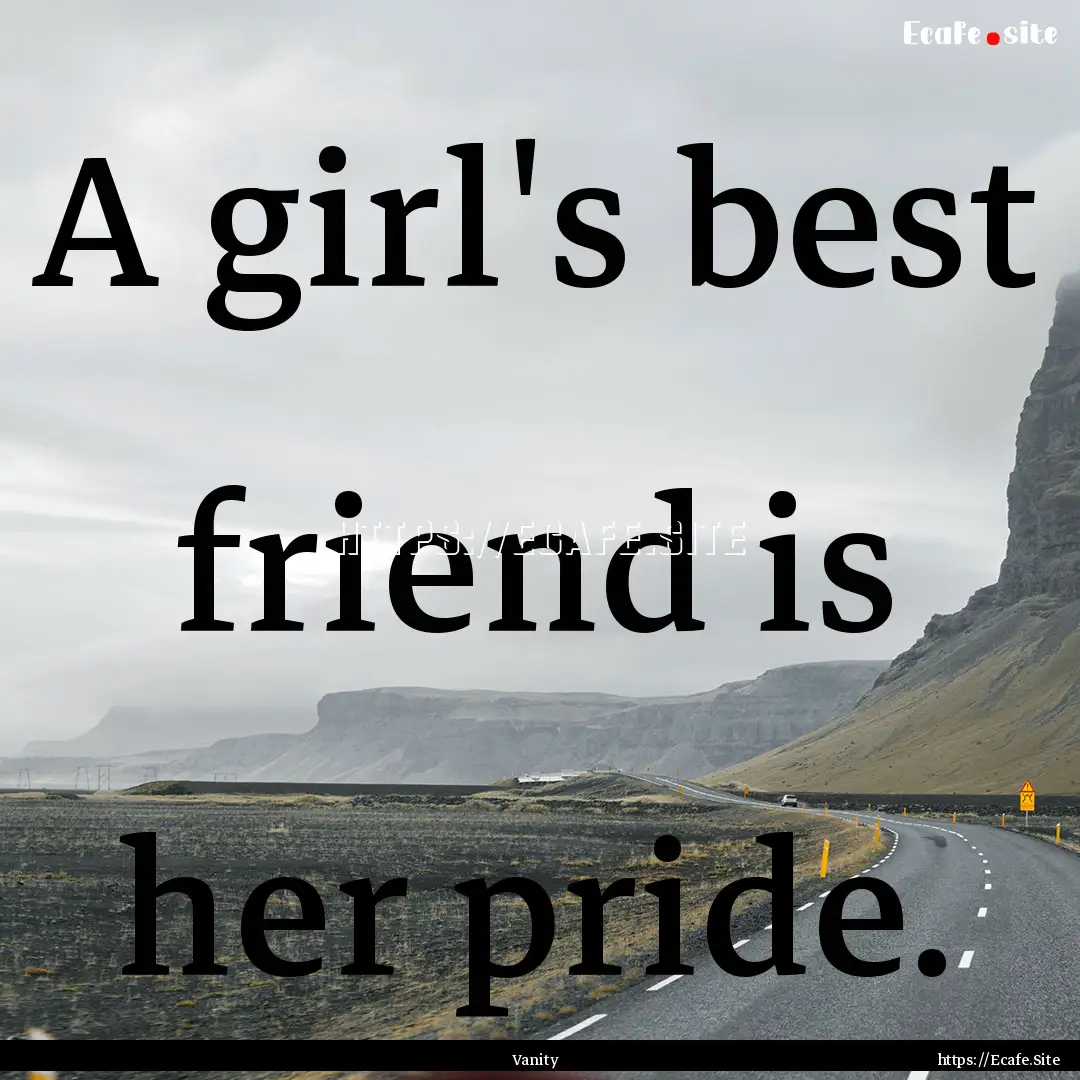 A girl's best friend is her pride. : Quote by Vanity