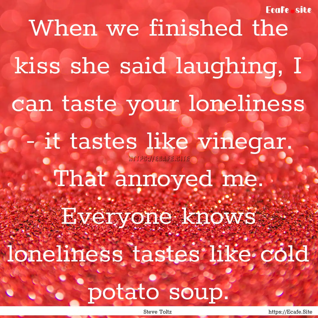 When we finished the kiss she said laughing,.... : Quote by Steve Toltz