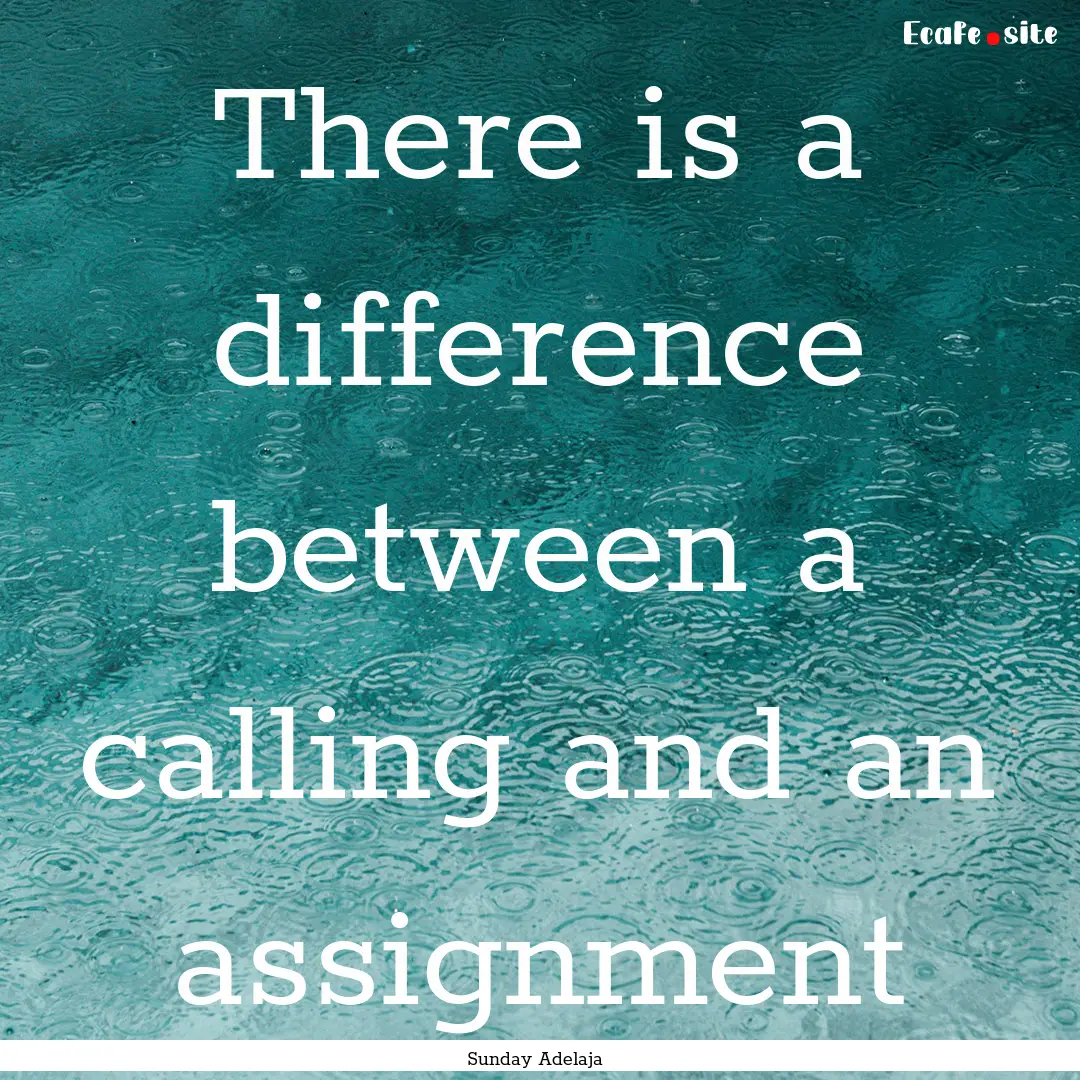 There is a difference between a calling and.... : Quote by Sunday Adelaja