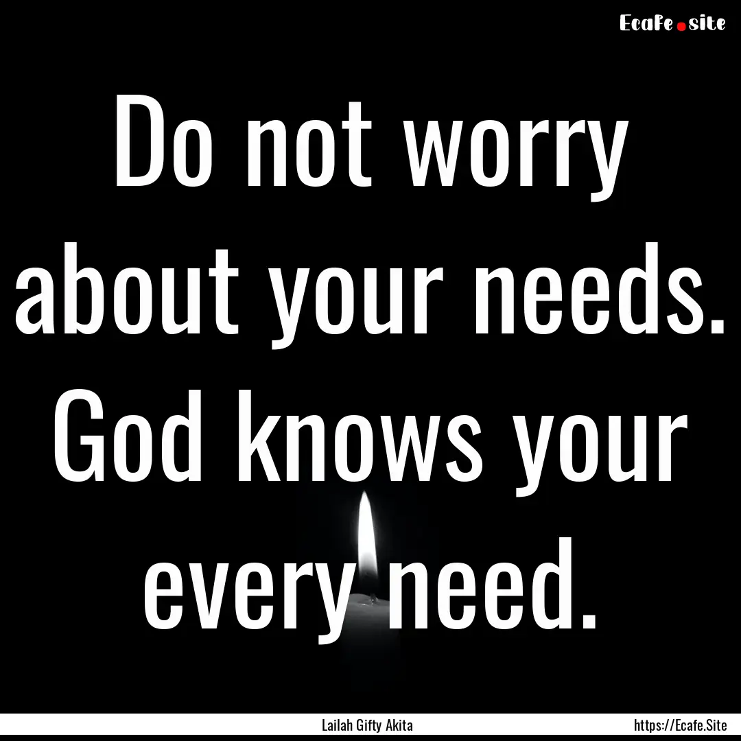 Do not worry about your needs. God knows.... : Quote by Lailah Gifty Akita