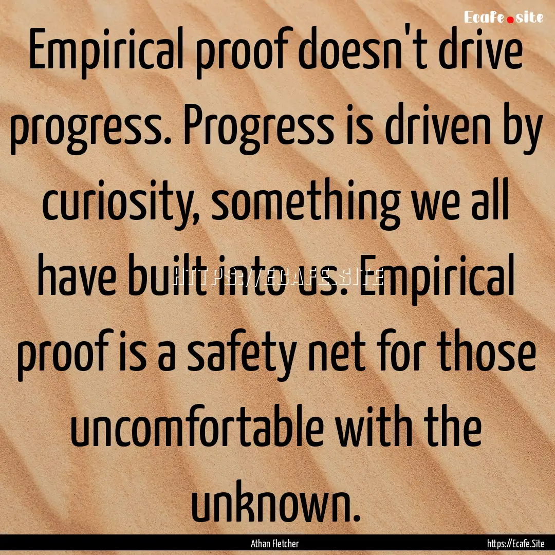 Empirical proof doesn't drive progress. Progress.... : Quote by Athan Fletcher