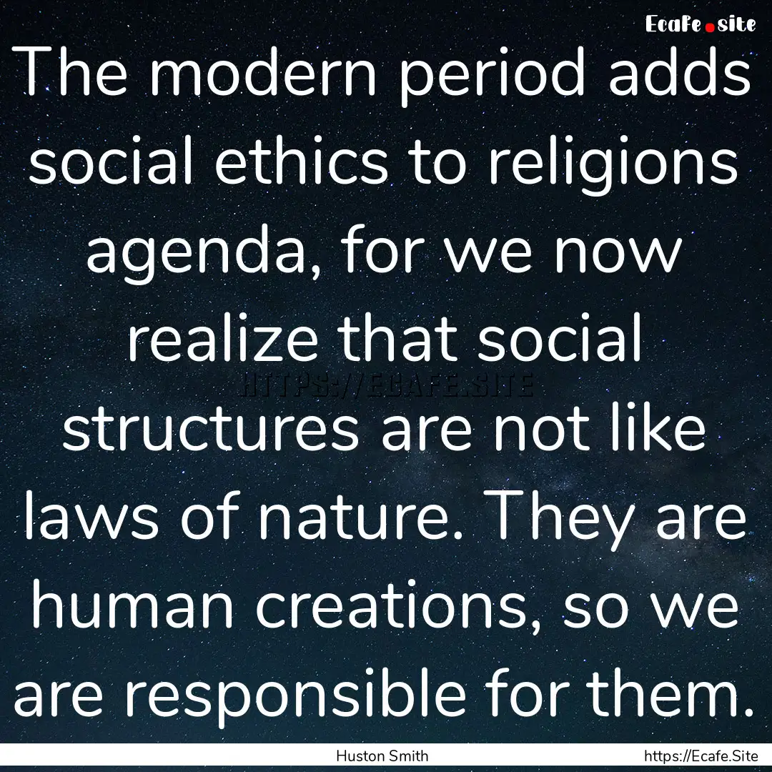 The modern period adds social ethics to religions.... : Quote by Huston Smith