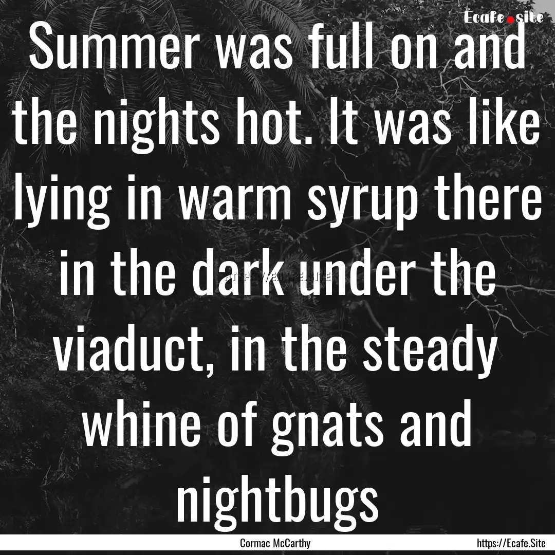 Summer was full on and the nights hot. It.... : Quote by Cormac McCarthy