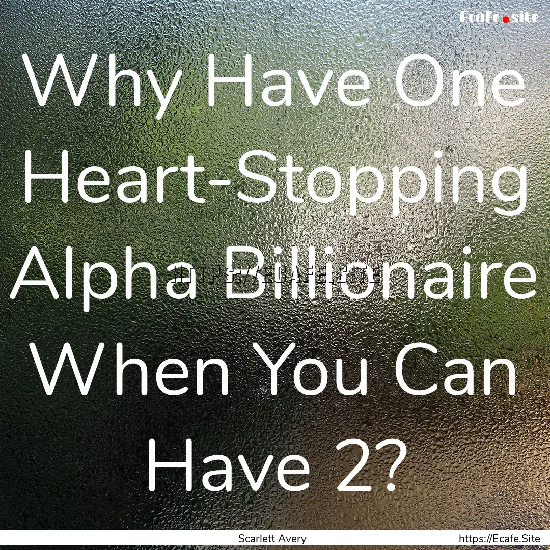 Why Have One Heart-Stopping Alpha Billionaire.... : Quote by Scarlett Avery