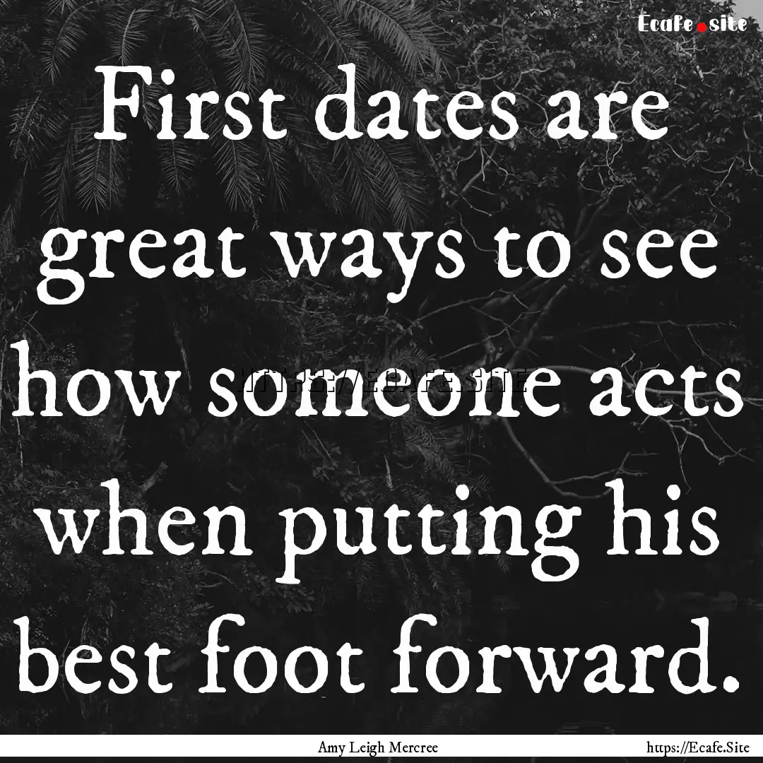 First dates are great ways to see how someone.... : Quote by Amy Leigh Mercree