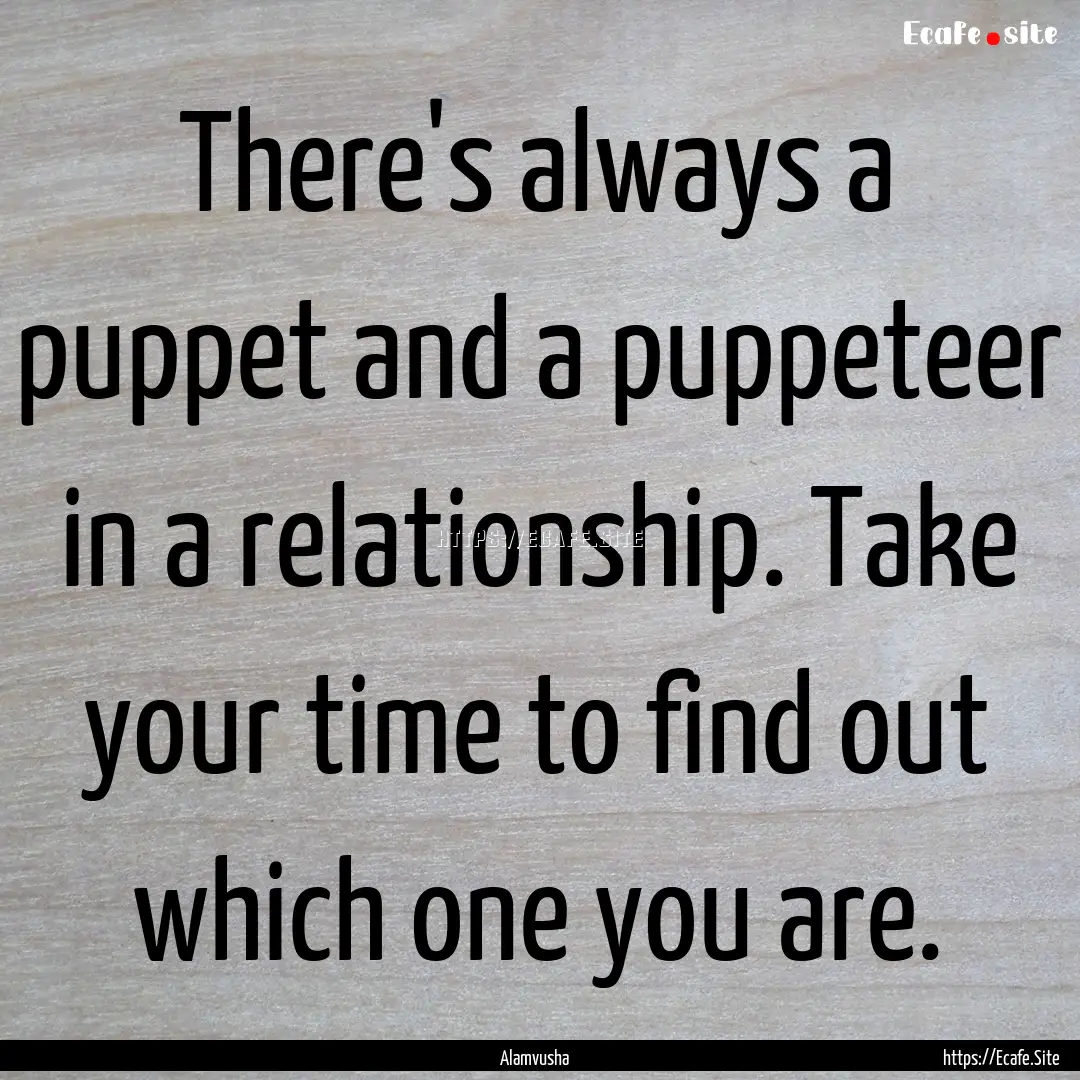 There's always a puppet and a puppeteer in.... : Quote by Alamvusha