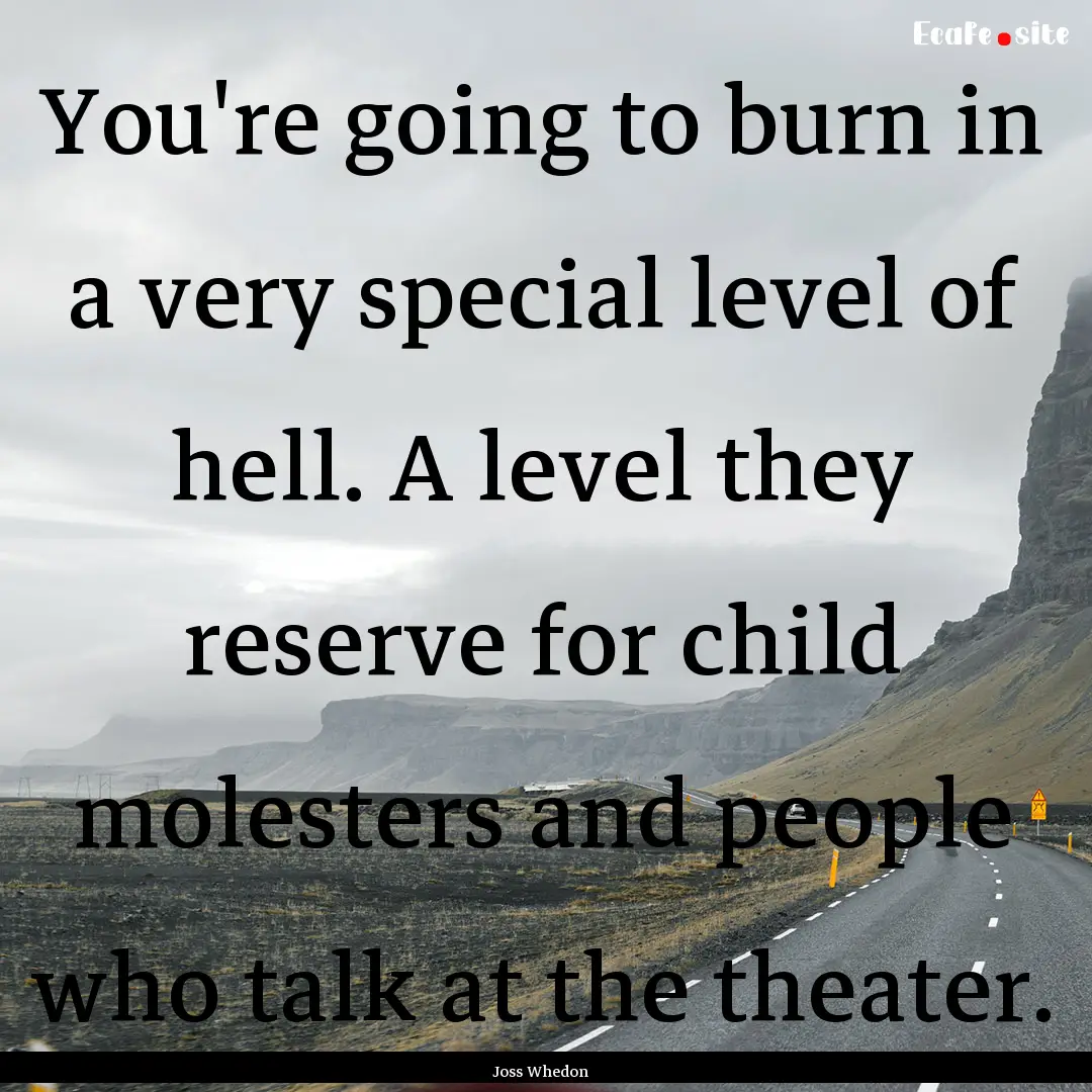 You're going to burn in a very special level.... : Quote by Joss Whedon