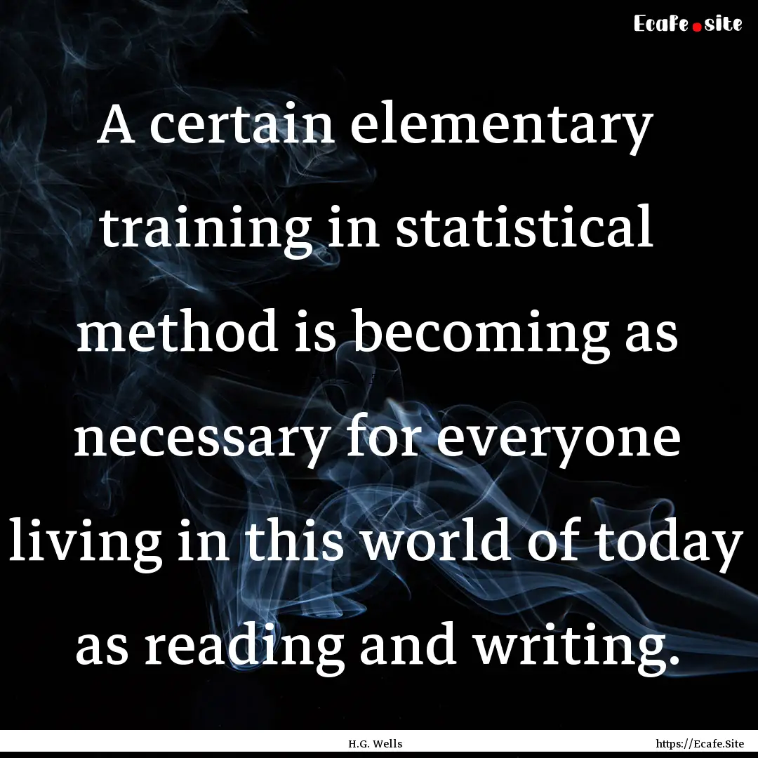 A certain elementary training in statistical.... : Quote by H.G. Wells