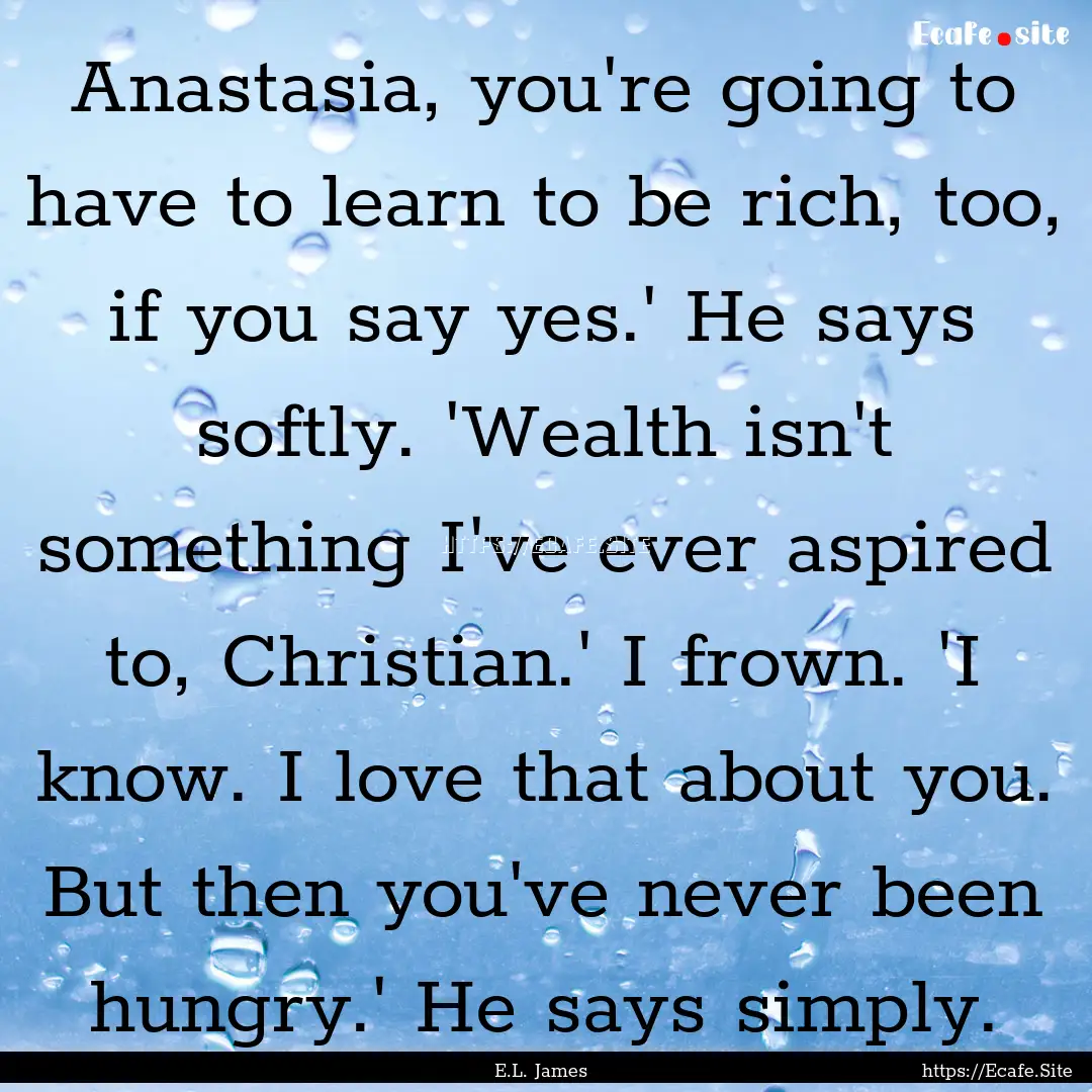 Anastasia, you're going to have to learn.... : Quote by E.L. James