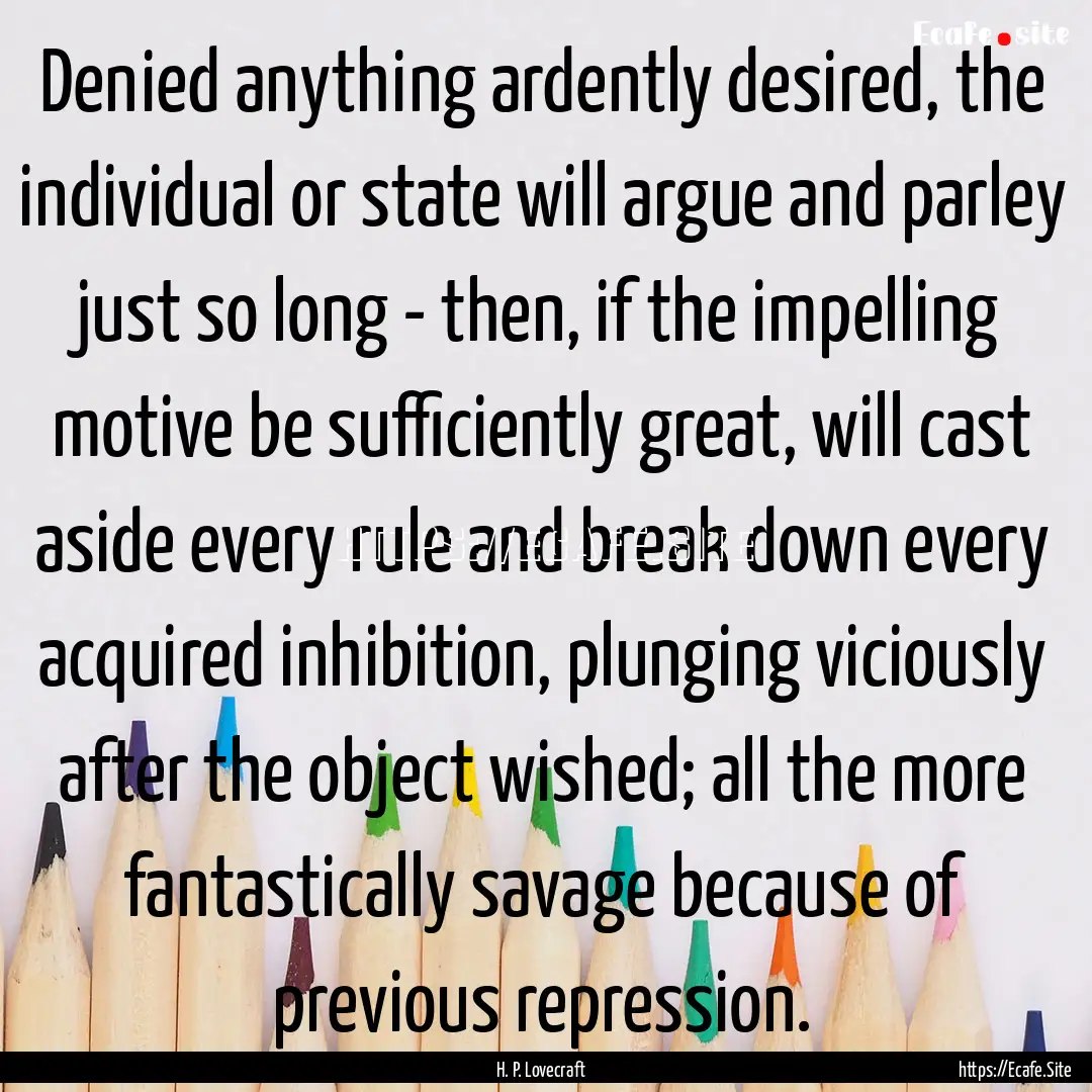 Denied anything ardently desired, the individual.... : Quote by H. P. Lovecraft