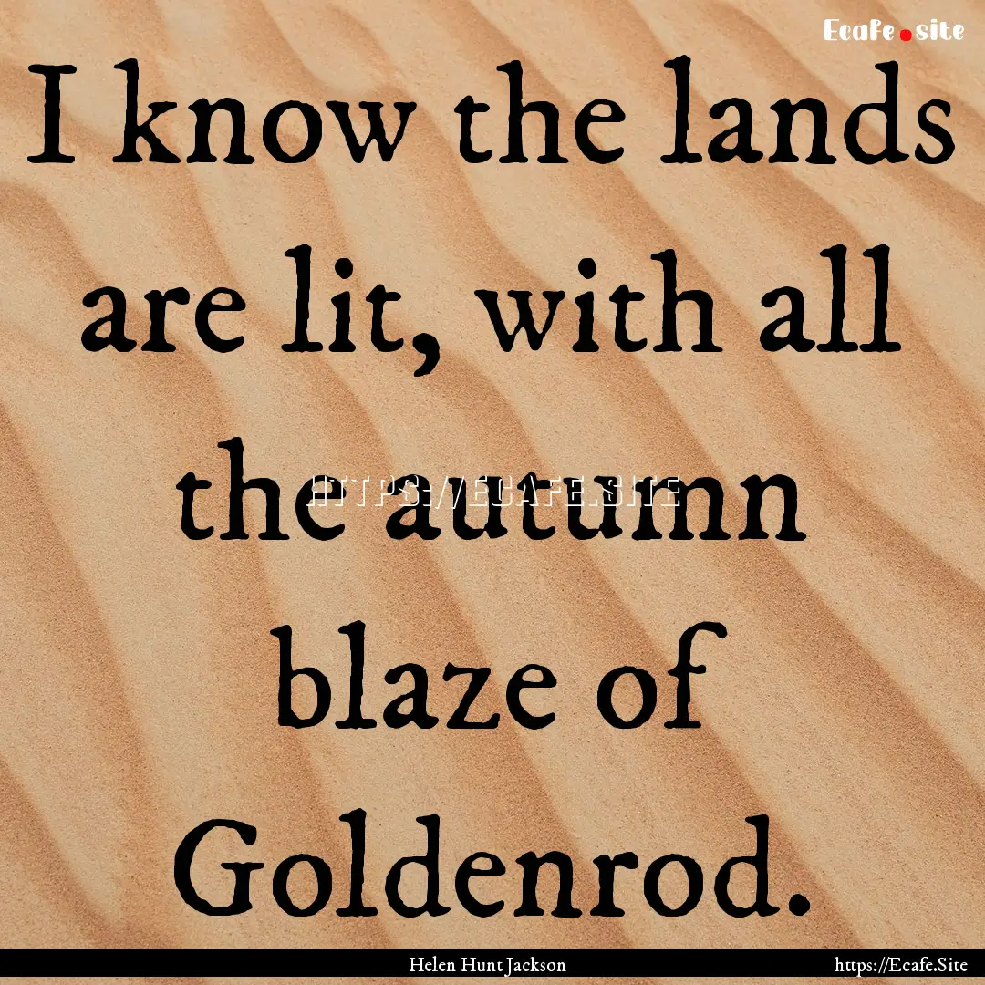 I know the lands are lit, with all the autumn.... : Quote by Helen Hunt Jackson