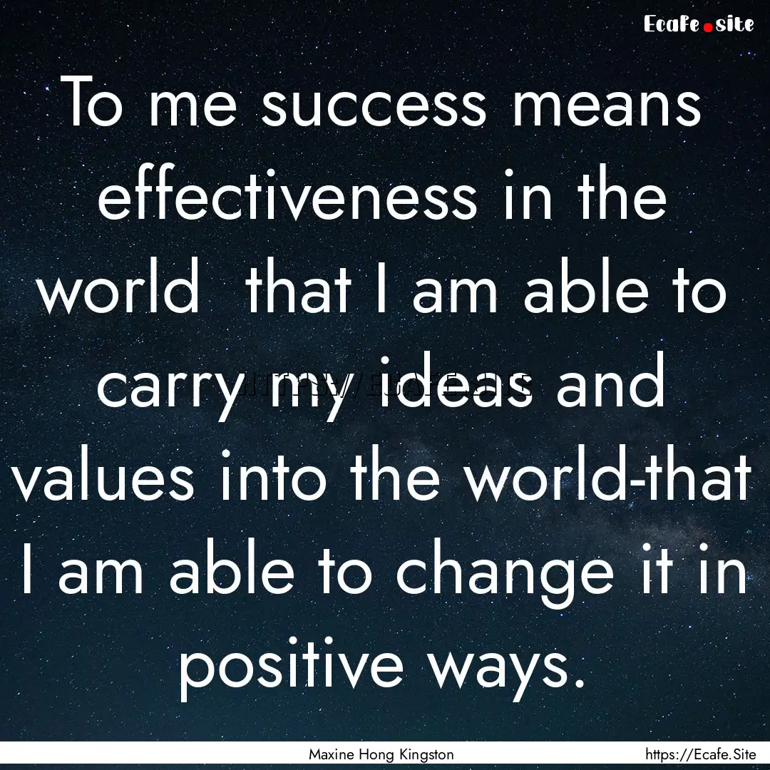 To me success means effectiveness in the.... : Quote by Maxine Hong Kingston