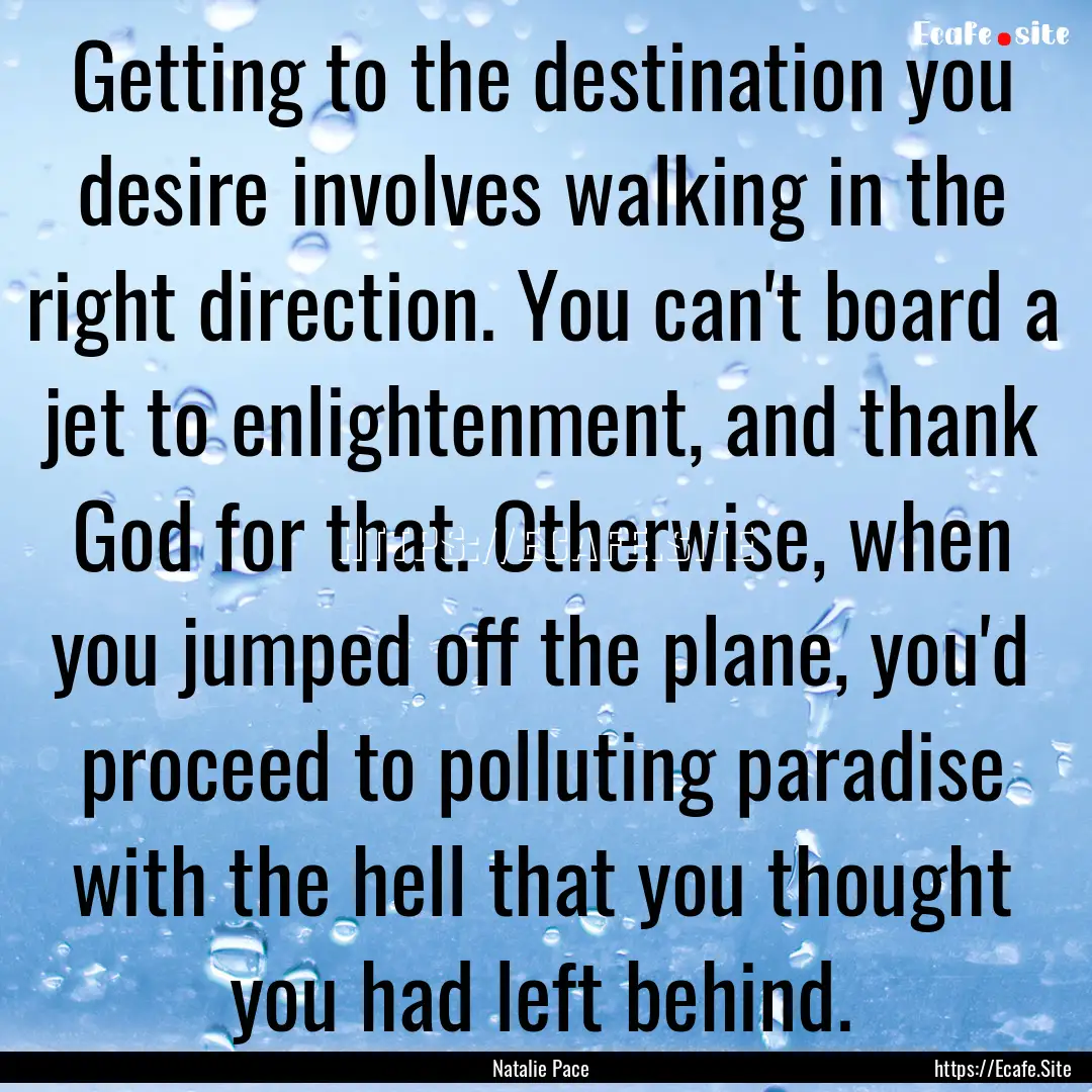 Getting to the destination you desire involves.... : Quote by Natalie Pace