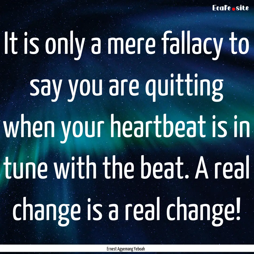 It is only a mere fallacy to say you are.... : Quote by Ernest Agyemang Yeboah