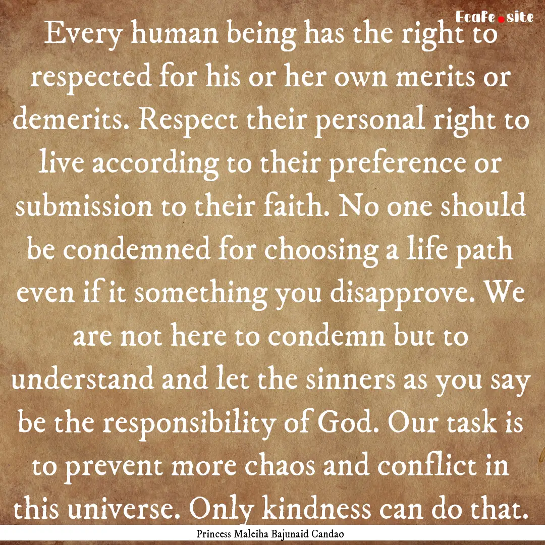 Every human being has the right to respected.... : Quote by Princess Maleiha Bajunaid Candao