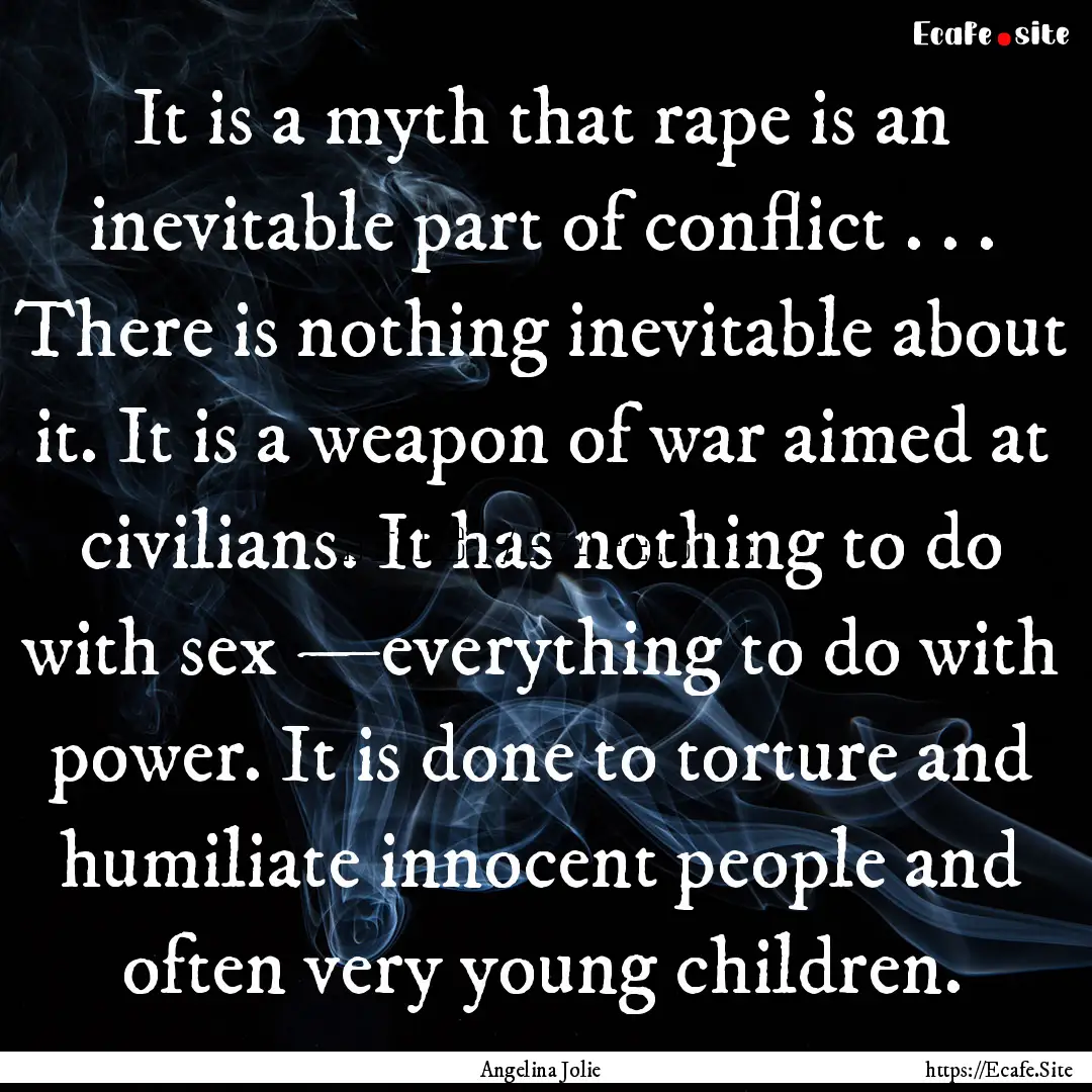 It is a myth that rape is an inevitable part.... : Quote by Angelina Jolie