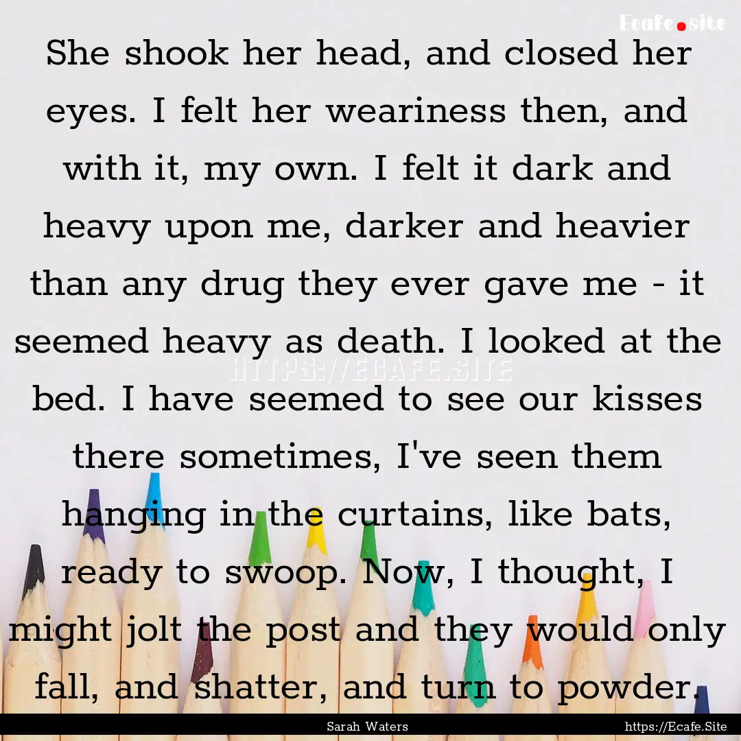 She shook her head, and closed her eyes..... : Quote by Sarah Waters