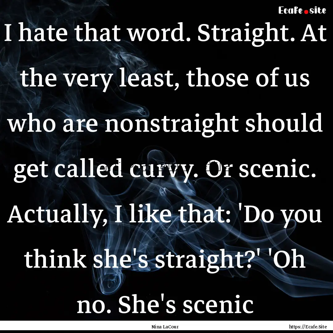 I hate that word. Straight. At the very least,.... : Quote by Nina LaCour