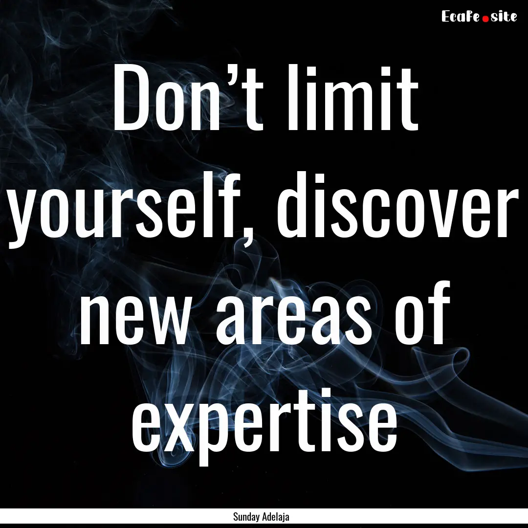 Don’t limit yourself, discover new areas.... : Quote by Sunday Adelaja