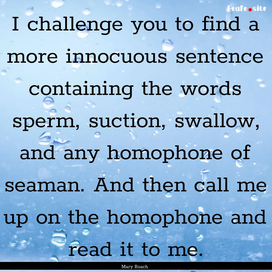 I challenge you to find a more innocuous.... : Quote by Mary Roach