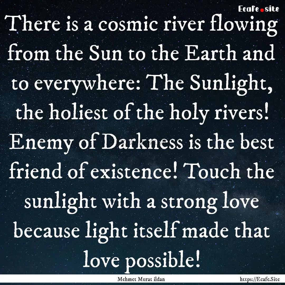 There is a cosmic river flowing from the.... : Quote by Mehmet Murat ildan