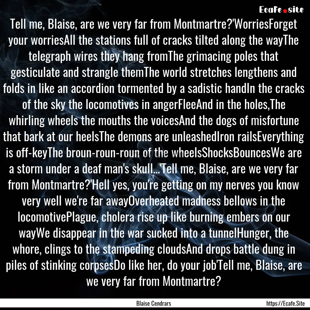 Tell me, Blaise, are we very far from Montmartre?'WorriesForget.... : Quote by Blaise Cendrars