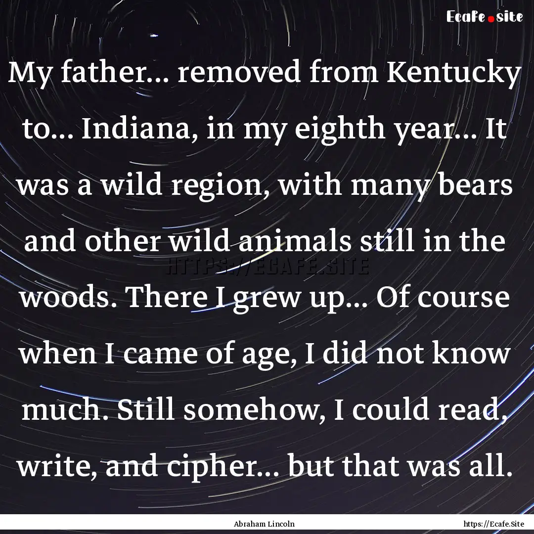 My father... removed from Kentucky to....... : Quote by Abraham Lincoln