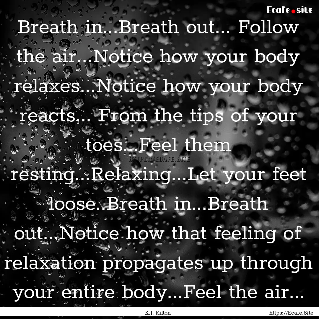 Breath in...Breath out... Follow the air...Notice.... : Quote by K.J. Kilton