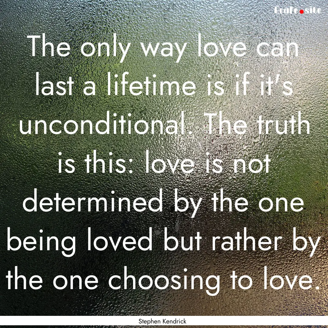 The only way love can last a lifetime is.... : Quote by Stephen Kendrick