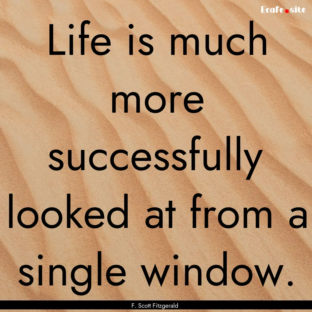 Life is much more successfully looked at.... : Quote by F. Scott Fitzgerald