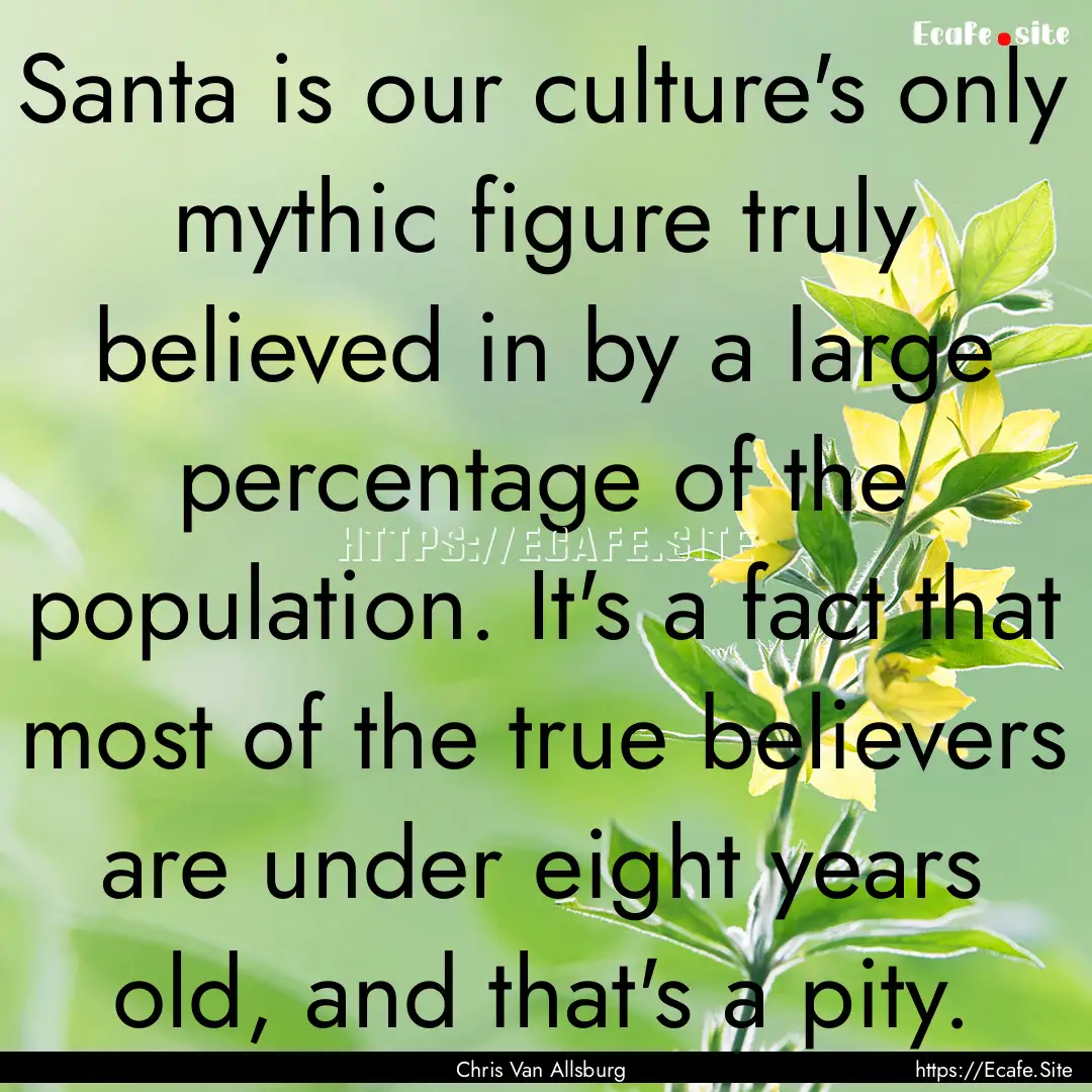 Santa is our culture's only mythic figure.... : Quote by Chris Van Allsburg