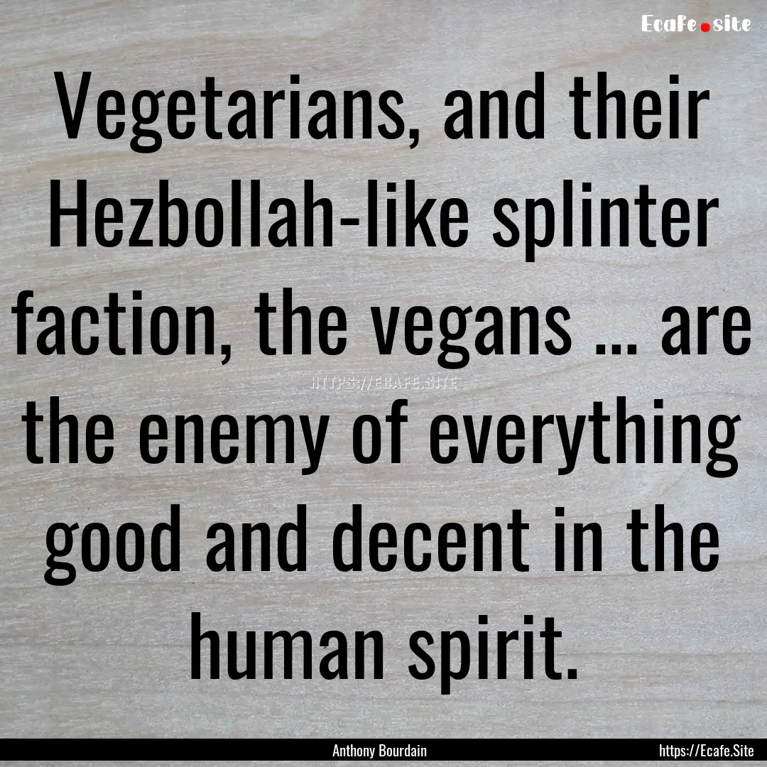 Vegetarians, and their Hezbollah-like splinter.... : Quote by Anthony Bourdain