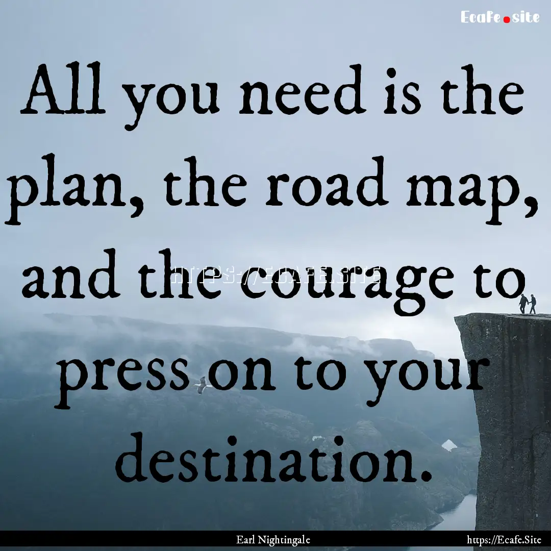 All you need is the plan, the road map, and.... : Quote by Earl Nightingale