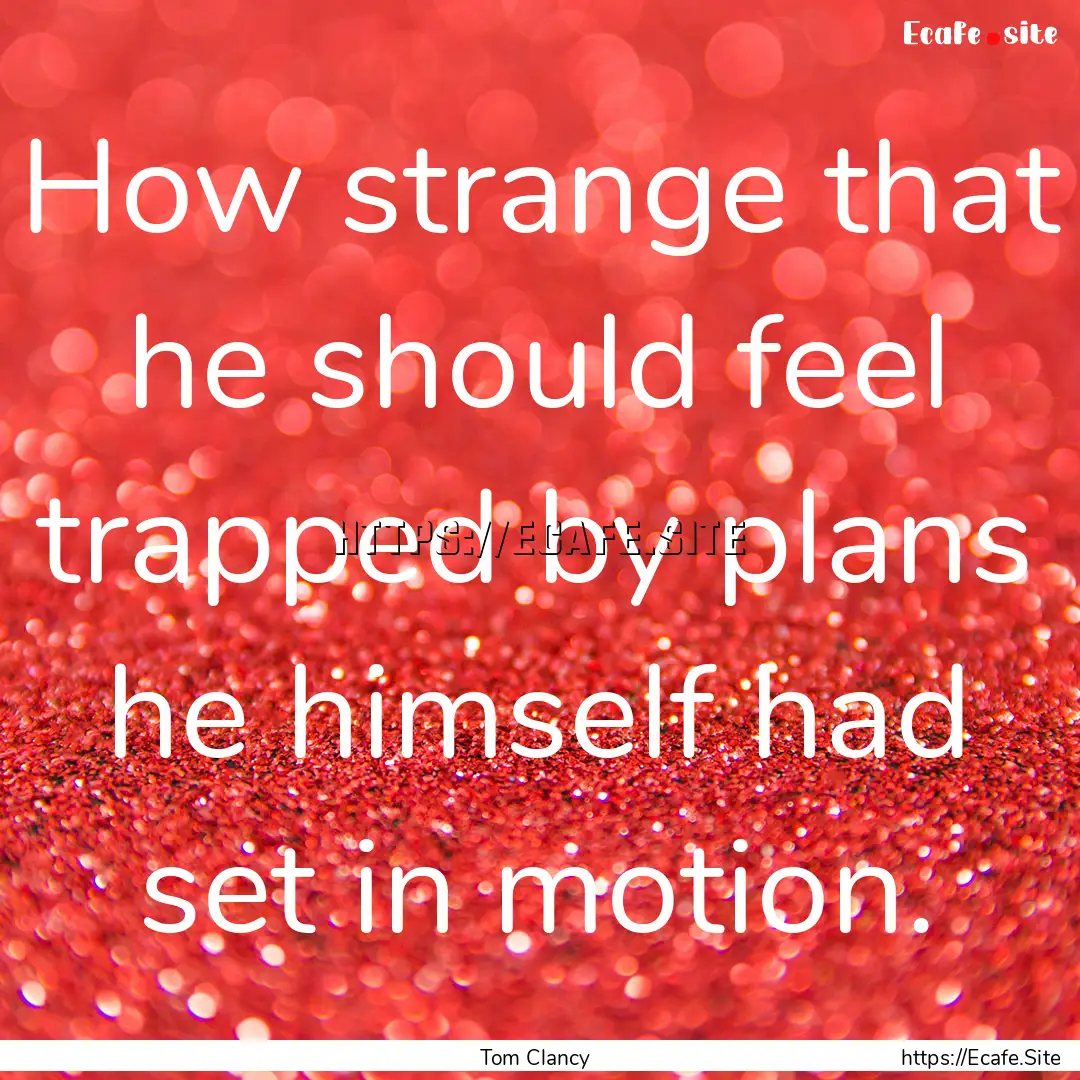 How strange that he should feel trapped by.... : Quote by Tom Clancy