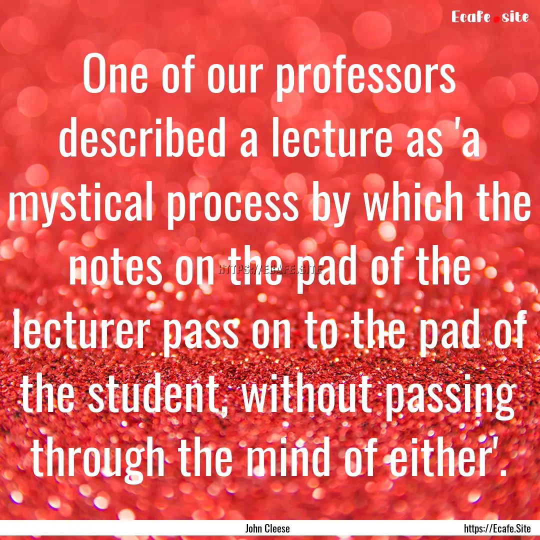 One of our professors described a lecture.... : Quote by John Cleese