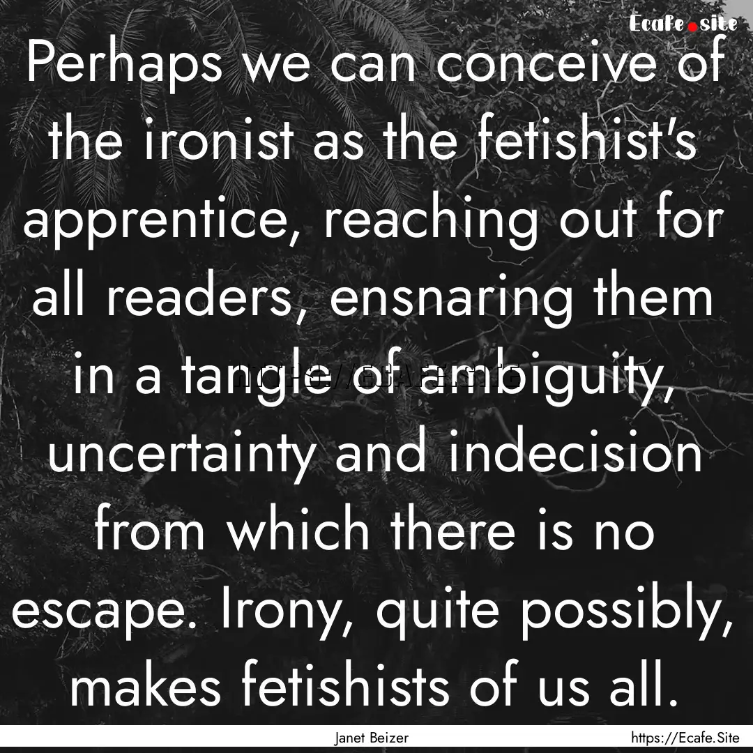 Perhaps we can conceive of the ironist as.... : Quote by Janet Beizer