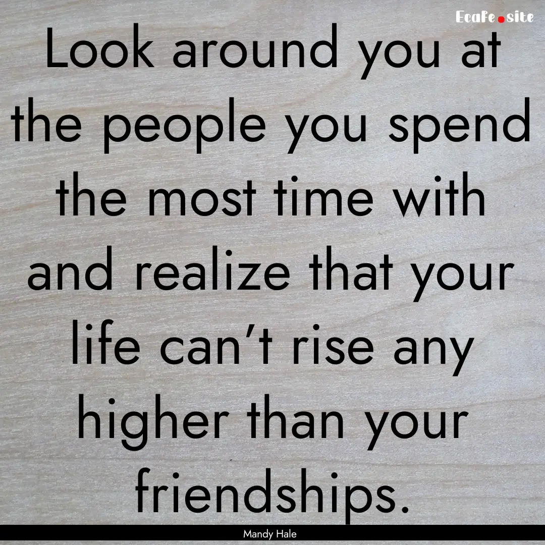 Look around you at the people you spend the.... : Quote by Mandy Hale