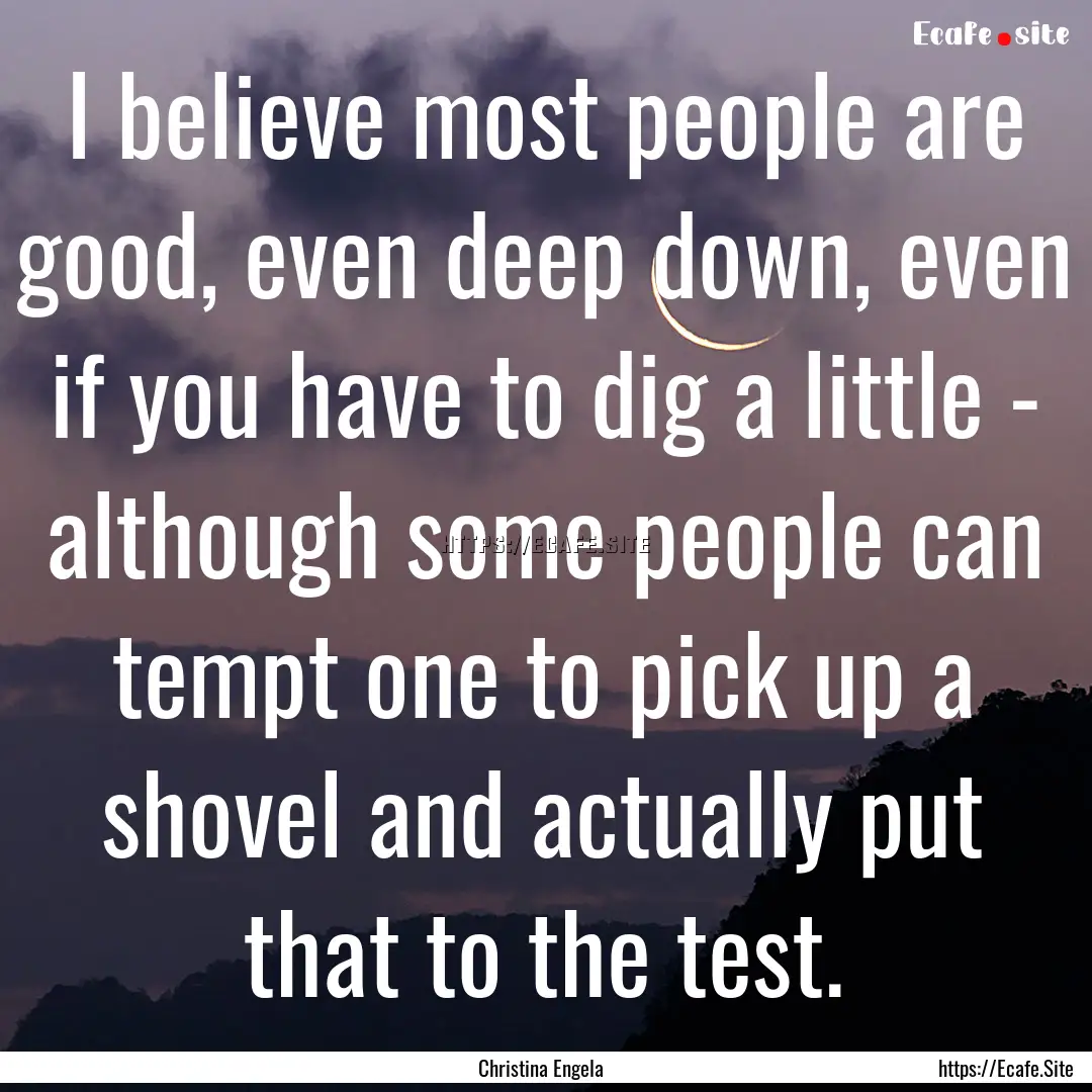 I believe most people are good, even deep.... : Quote by Christina Engela