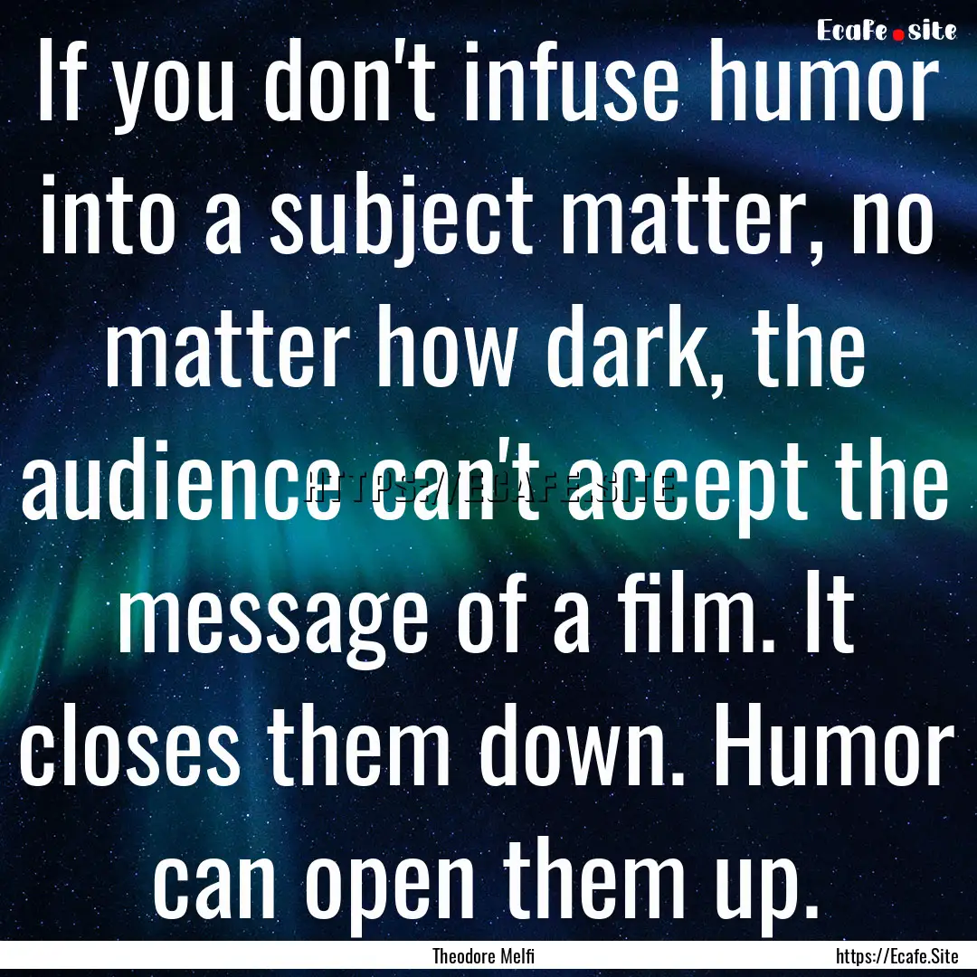 If you don't infuse humor into a subject.... : Quote by Theodore Melfi